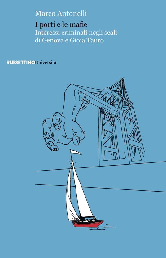 I porti e le mafie. Interessi criminali negli scali di Genova e Gioia Tauro - Marco Antonelli - copertina