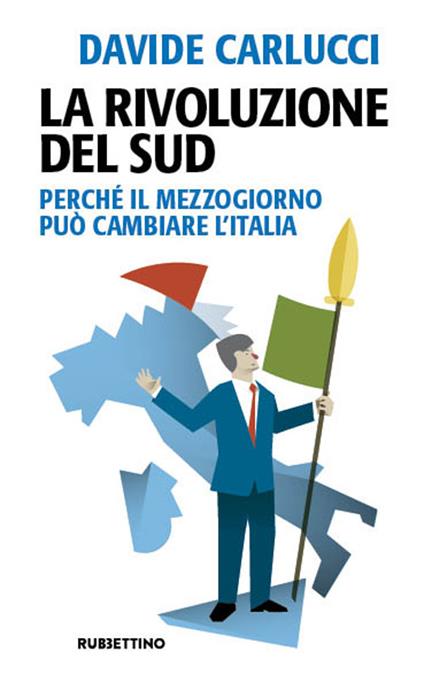 La rivoluzione del Sud. Perché il Mezzogiorno può cambiare l'Italia - Davide Carlucci - copertina