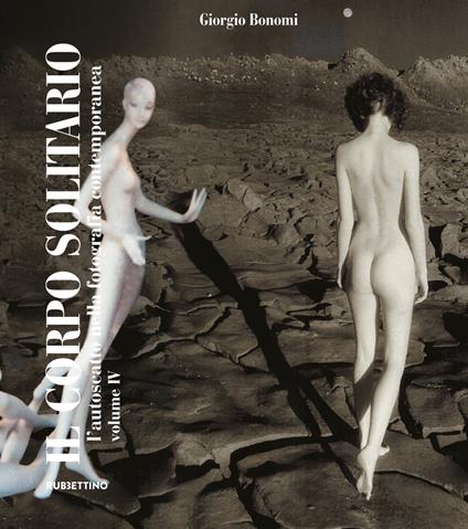 Il corpo solitario. L'autoscatto nella fotografia contemporanea. Vol. 4 - Giorgio Bonomi - copertina