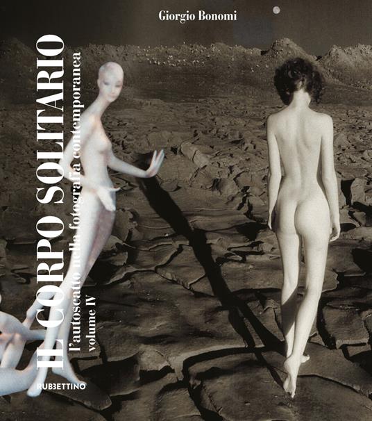 Il corpo solitario. L'autoscatto nella fotografia contemporanea. Vol. 4 - Giorgio Bonomi - copertina