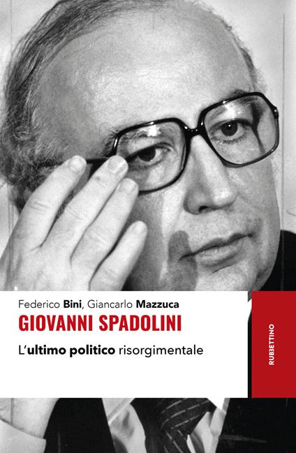 Giovanni Spadolini. L'ultimo politico risorgimentale - Federico Bini,Giancarlo Mazzucca - copertina