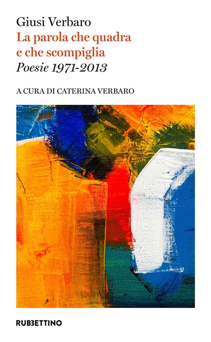 La parola che quadra e che scompiglia. Poesie 1971-2013 - Giusi Verbaro,Caterina Verbaro - ebook