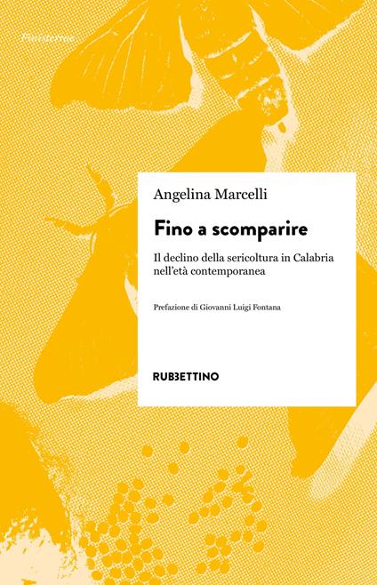 Fino a scomparire. Il declino della sericoltura in Calabria nell'età contemporanea - Angelina Marcelli - copertina