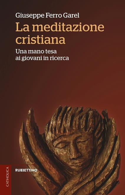 La meditazione cristiana. Una mano tesa ai giovani in ricerca - Giuseppe Ferro Garel - copertina