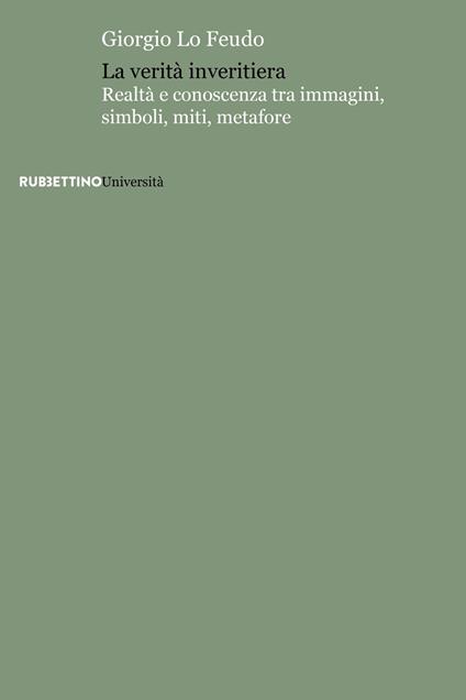 La verità inveritiera. Realtà e conoscenza tra immagini, simboli, miti, metafore - Giorgio Lo Feudo - copertina