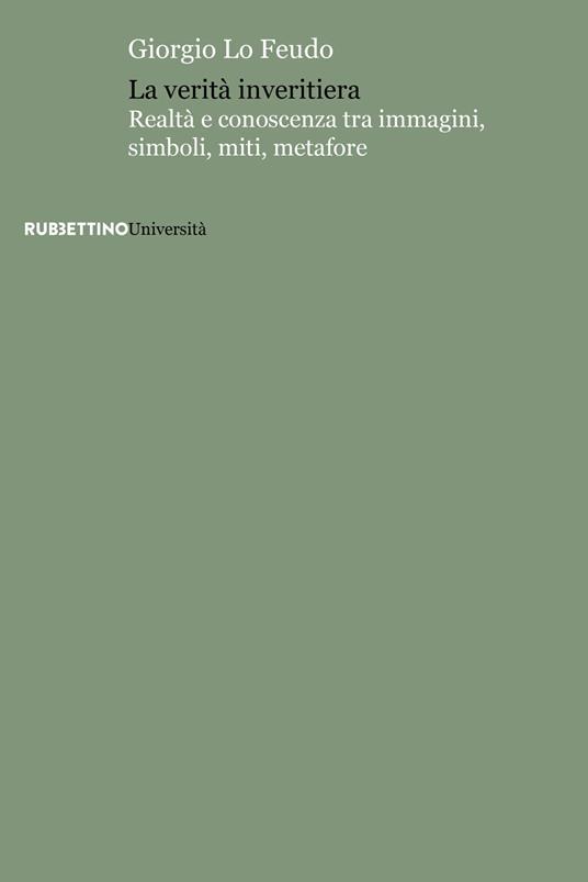 La verità inveritiera. Realtà e conoscenza tra immagini, simboli, miti, metafore - Giorgio Lo Feudo - copertina