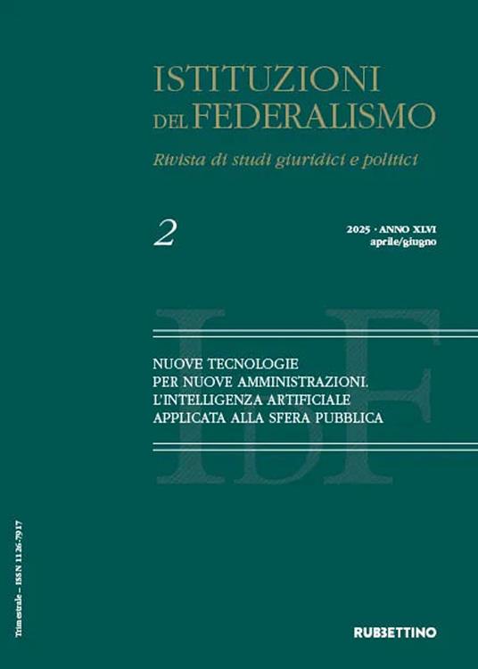 Istituzioni del federalismo. Rivista di studi giuridici e politici (2025). Vol. 2: Nuove tecnologie per nuove amministrazioni. L'intelligenza artificiale applicata alla sfera pubblica. Aprile-giugno - copertina