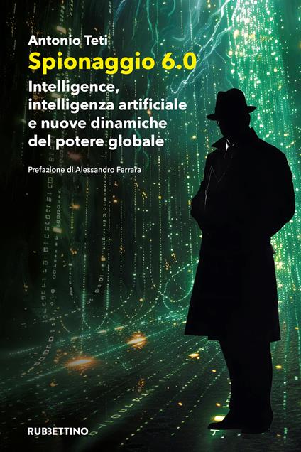 Spionaggio 6.0. Intelligence, intelligenza artificiale e nuove dinamiche del potere globale - Antonio Teti - copertina