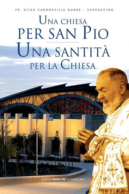 Una Chiesa per san Pio. Una santità per la Chiesa - Elias Cabodevilla Garde - copertina