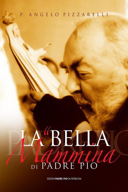 La bella mammina di padre Pio - Angelo Pizzarelli - copertina