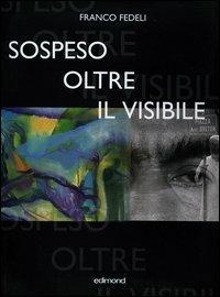Franco Fedeli. Sospeso oltre il visibile. Catalogo della mostra (Arezzo, 27 agosto-2 ottobre 2005) - copertina