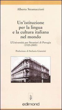 Un' istituzione per la lingua e la cultura italiana. L'Università per stranieri di Perugia (1925-2005) - Alberto Stramaccioni - copertina