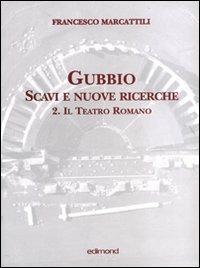 Gubbio. Scavi e nuove ricerche con planimetrie. Vol. 2: Il teatro romano. - Francesco Marcattili - copertina