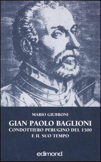 Gian Paolo Baglioni condottiero perugino del 1500 e il suo tempo - Mario Giubboni - copertina