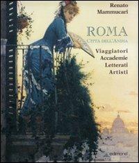 Roma città dell'anima. Viaggiatori, accademie, letterati, artisti.. Ediz. illustrata - Renato Mammucari - copertina