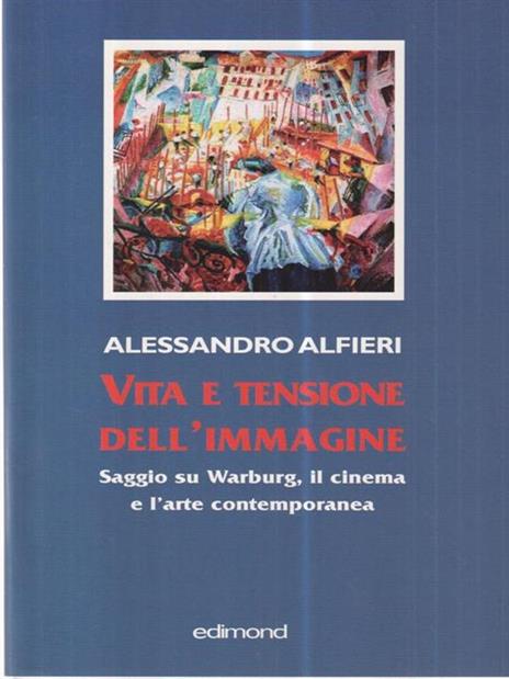 Vita e tensione dell'immagine. Saggio su Warburg, il cinema e l'arte contemporanea - Alessandro Alfieri - 2