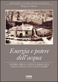 Energia e potere dell'acqua. Storia degli opifici idraulici nella valle dell'Alto Gizio - Pasquale Orsini - copertina