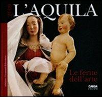 L' Aquila. Le ferite dell'arte - Francesca Falli,Giovanni Lattanzi,Antonella Leopardi - copertina