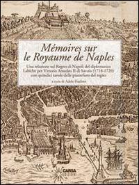 Mémoires sur le Royaume de Naples. Una relazione sul Regno di Napoli del diplomatico Labiche per Vittorio Amedeo II di Savoia (1718-1720)... Ediz. italiana e frances - Eugène Labiche - copertina