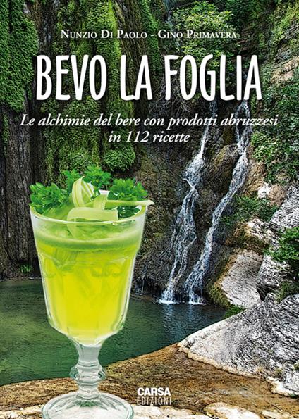 Bevo la foglia. Le alchimie del bere con prodotti abruzzesi in 112 ricette - Gino Primavera,Nunzio Di Paolo - copertina