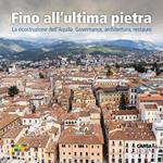 Fino all'ultima pietra. La ricostruzione dell'Aquila. Governance, architettura, restauro
