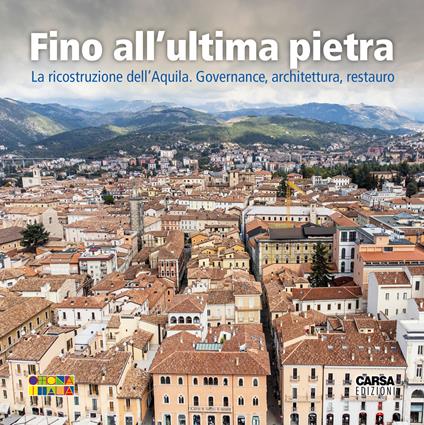 Fino all'ultima pietra. La ricostruzione dell'Aquila. Governance, architettura, restauro - copertina