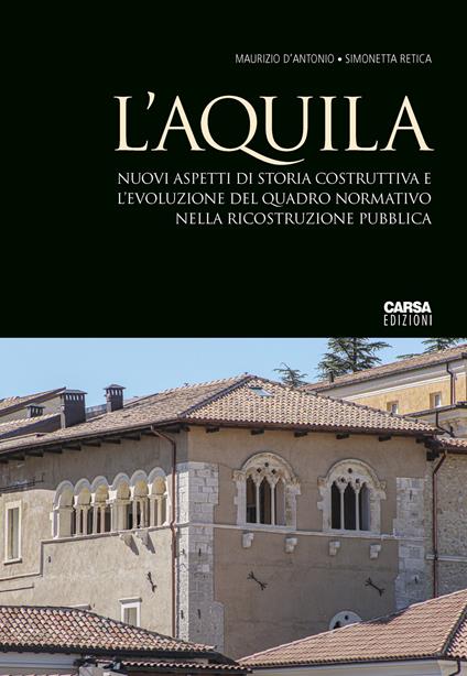 L'Aquila. Nuovi aspetti di storia costruttiva e l'evoluzione del quadro normativo nella ricostruzione pubblica - Maurizio D'Antonio,Simonetta Retica - copertina