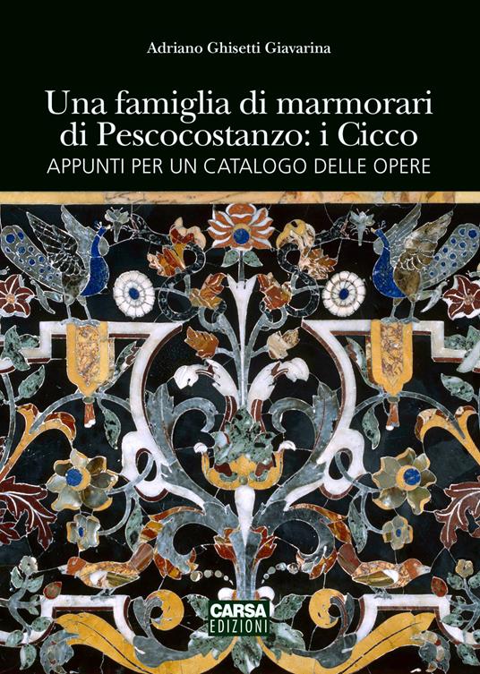 Una famiglia di marmorari di Pescocostanzo: i Cicco - Adriano Ghisetti Giavarina - copertina