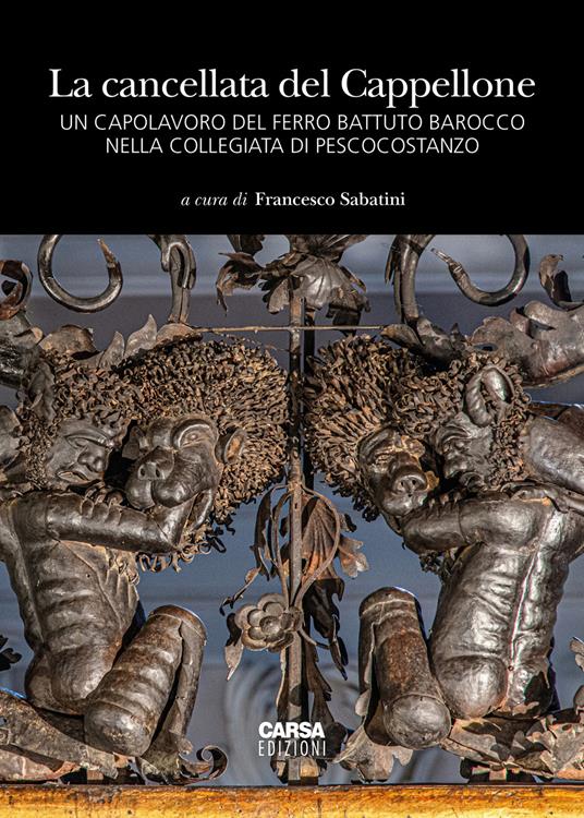 La cancellata del Cappellone. Un capolavoro del ferro battuto barocco nella Collegiata di Pescocostanzo. Ediz. a colori - copertina