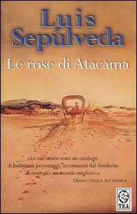 Le rose di Atacama - Luis Sepúlveda - copertina