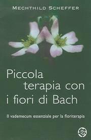 Piccola terapia con i fiori di Bach. Il vademecum essenziale per la floriterapia - Mechthild Scheffer - copertina