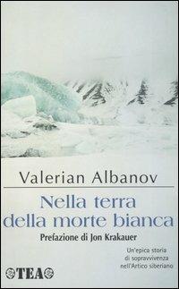 Nella terra della morte bianca - Valerian Ivanovic Albanov - copertina