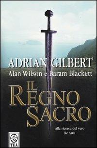 Il regno sacro - Adrian G. Gilbert,Alan Wilson,Baram Blackett - copertina