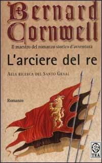 L'arciere del re. Alla ricerca del santo Graal - Bernard Cornwell - copertina