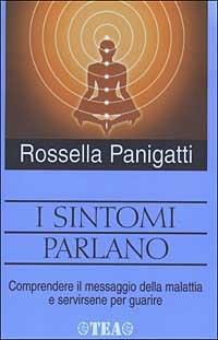 I sintomi parlano. Comprendere il messaggio della malattia e servirsene per guarire - Rossella Panigatti - copertina