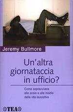 Un' altra giornataccia in ufficio? Come sopravvivere alle ansie e alle insidie della vita lavorativa