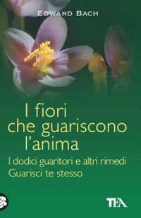 I fiori che guariscono l'anima: I dodici guaritori e altri rimedi-Guarisci te stesso - Edward Bach - copertina