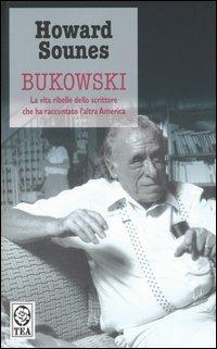 Bukowski. La vita ribelle dello scrittore che ha raccontato l'altra America - Howard Sounes - copertina