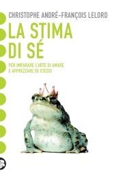 La stima di sé. Amarsi per vivere meglio in mezzo agli altri - Christophe André,François Lelord - copertina