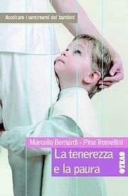 La tenerezza e la paura. Ascoltare i sentimenti dei bambini - Marcello Bernardi,Pina Tromellini - copertina