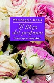 Il libro del profumo. Memorie, segreti e consigli olfattivi - Mariangela Rossi - copertina