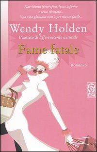 Fame fatale - Wendy Holden - copertina