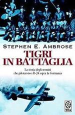 Tigri in battaglia. La storia degli uomini che pilotarono i B-24 sopra la Germania