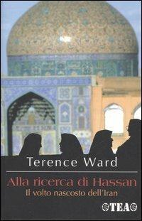 Alla ricerca di Hassan. Il volto nascosto dell'Iran - Terence Ward - copertina