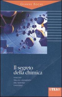 Il segreto della chimica. Viaggio tra gli «elementi» del nostro universo - Gianni Fochi - copertina