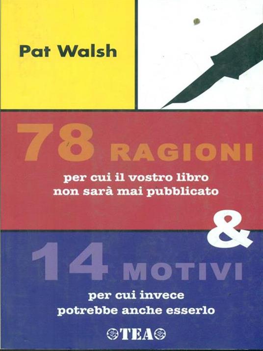 Settantotto ragioni per cui il vostro libro non sarà mai pubblicato e 14 motivi per cui invece potrebbe anche esserlo - Pat Walsh - 2