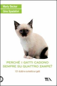 Perché i gatti cadono sempre su quattro zampe? 101 dubbi e curiosità sui gatti - Marty Becker,Gina Spadafori - copertina