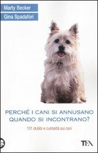 Perché i cani si annusano quando si incontrano? 101 dubbi e curiosità sui cani - Marty Becker,Gina Spadafori - copertina