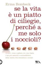 Se la vita è un piatto di ciliege, perché a me solo i noccioli?