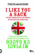 I like you a sack. To the conquest of the world with english from fear-Mi piaci un sacco. Alla conquista del mondo con l'inglese da paura